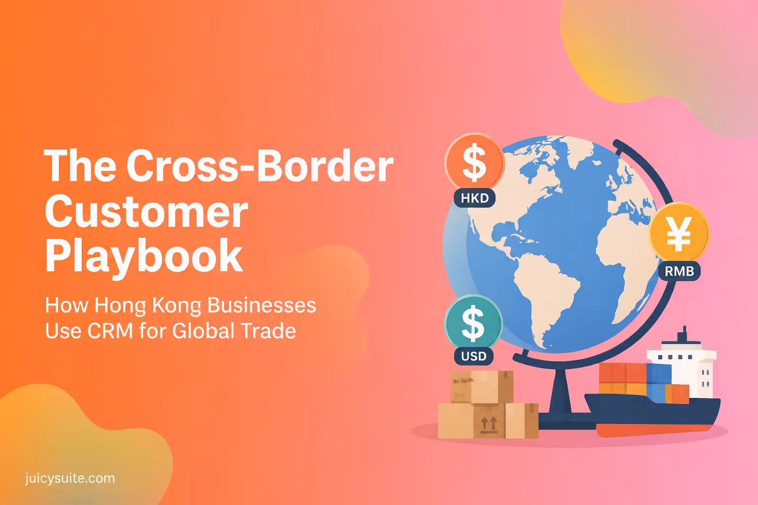 Panduan Pelanggan Lintas Batas: Bagaimana Bisnis Hong Kong Menggunakan CRM untuk Menavigasi Turbulensi Perdagangan Global