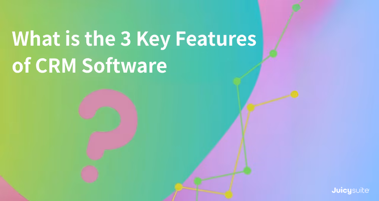 What Is a CRM System? Understand the 3 Key Features of CRM Software